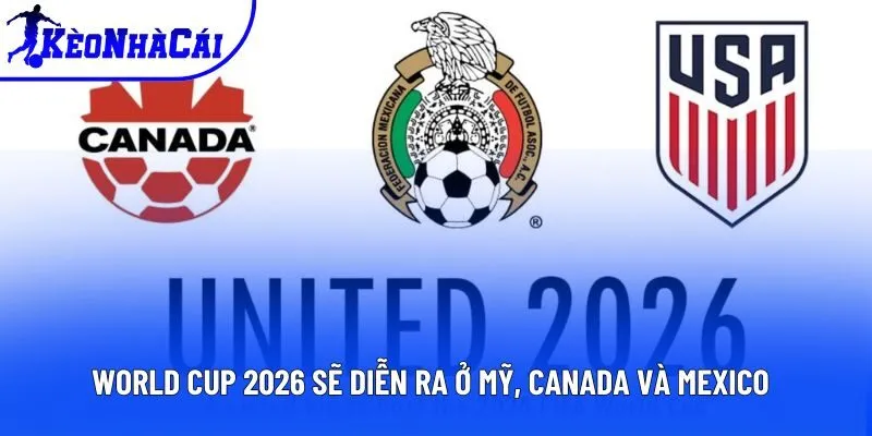 World Cup 2026 sẽ diễn ra ở Mỹ, Canada và Mexico World Cup 2026 sẽ diễn ra ở Mỹ, Canada và Mexico