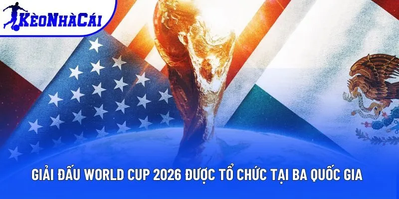 Giải đấu World Cup 2026 được tổ chức tại ba quốc gia Giải đấu World Cup 2026 được tổ chức tại ba quốc gia