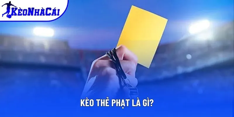 Kèo thẻ phạt có định nghĩa cực dễ hiểu Kèo thẻ phạt có định nghĩa cực dễ hiểu