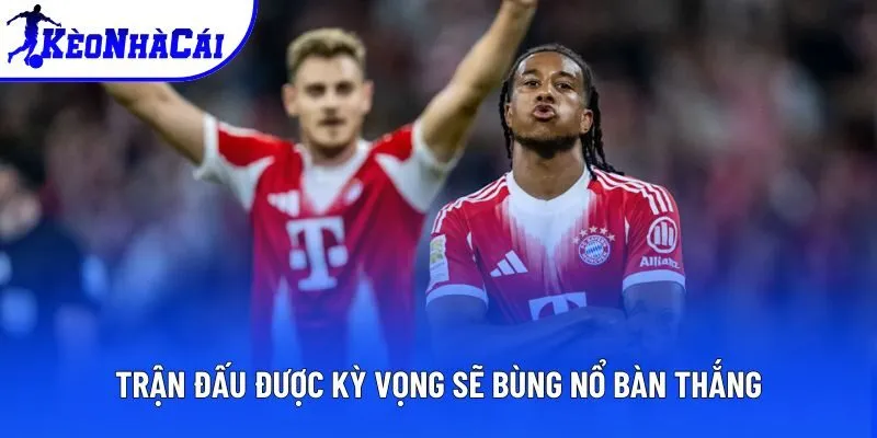 Trận đấu được kỳ vọng sẽ bùng nổ bàn thắng Trận đấu được kỳ vọng sẽ bùng nổ bàn thắng