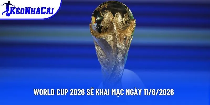 World Cup 2026 sẽ khai mạc ngày 11/6/2026 World Cup 2026 sẽ khai mạc ngày 11/6/2026